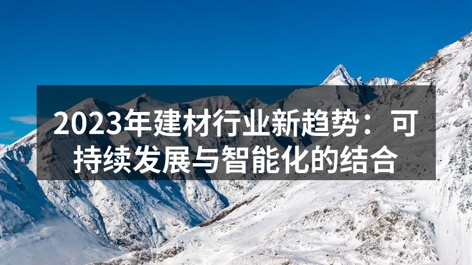 2023年建材行业新趋势：可持续发展与智能化的结合